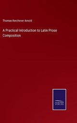 A Practical Introduction to Latin Prose Composition - ARNOLD,  Thomas Kerchever - 9783375066239