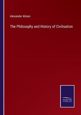 The Philosophy and History of Civilisation - Alexander Alison - 9783375096182