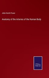 Anatomy of the Arteries of the Human Body - John Hatch Power - 9783375097691