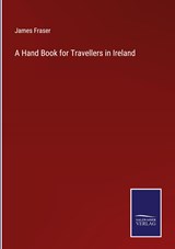 A Hand Book for Travellers in Ireland - James Fraser - 9783375122515