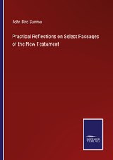Practical Reflections on Select Passages of the New Testament - John Bird Sumner - 9783375129866