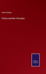 Parties and their Principles - Arthur Holmes - 9783375137816