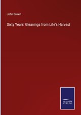 Sixty Years' Gleanings from Life's Harvest - John Brown - 9783375138233