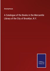 A Catalogue of the Books in the Mercantile Library of the City of Brooklyn, N.Y.