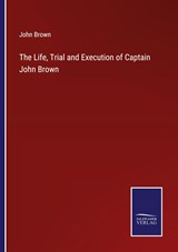 The Life, Trial and Execution of Captain John Brown - John Brown - 9783375140502