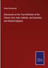 Discourses on the True Definition of the Church, One, Holy, Catholic, and Apostolic, and Kindred Subjects - Henry Drummond - 9783375148430