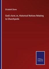 God's Acre; or, Historical Notices Relating to Churchyards