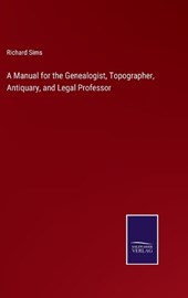 A Manual for the Genealogist, Topographer, Antiquary, and Legal Professor