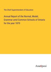 Annual Report of the Normal, Model, Grammar amd Common Schools of Ontario for the year 1870