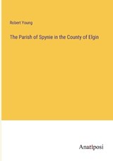 The Parish of Spynie in the County of Elgin - Robert Young - 9783382109868