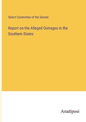 Report on the Alleged Outrages in the Southern States