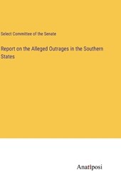 Report on the Alleged Outrages in the Southern States