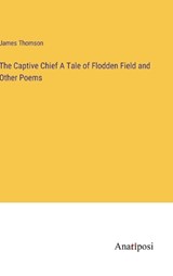 The Captive Chief A Tale of Flodden Field and Other Poems - James Thomson - 9783382122997