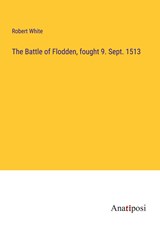The Battle of Flodden, fought 9. Sept. 1513 - Robert White - 9783382303242