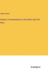 Caesar's Commentaries on the Gallic and Civil Wars - Julius Caesar - 9783382307134