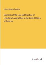 Elements of the Law and Practice of Legislative Assemblies in the United States of America - Luther Stearns Cushing - 9783382311643