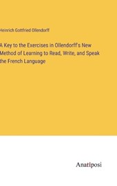 A Key to the Exercises in Ollendorff's New Method of Learning to Read, Write, and Speak the French Language