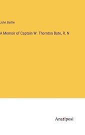 A Memoir of Captain W. Thornton Bate, R. N