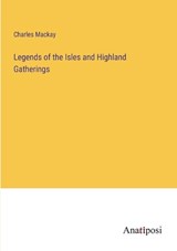 Legends of the Isles and Highland Gatherings - Charles Mackay - 9783382333966