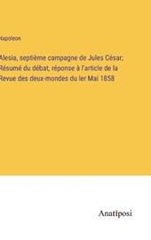 Alesia, septième campagne de Jules César; Résumé du débat, réponse à l'article de la Revue des deux-mondes du ler Mai 1858