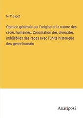 Opinion générale sur l'origine et la nature des races humaines; Conciliation des diversités indélébiles des races avec l'unité historique des genre humain
