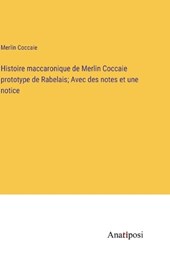 Histoire maccaronique de Merlin Coccaie prototype de Rabelais; Avec des notes et une notice