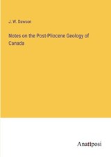 Notes on the Post-Pliocene Geology of Canada - J W Dawson - 9783382806101