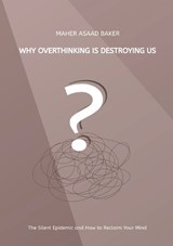 Why Overthinking Is Destroying Us - Maher Asaad Baker - 9783384778345