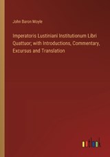 Imperatoris Lustiniani Institutionum Libri Quattuor; with Introductions, Commentary, Excursus and Translation - John Baron Moyle - 9783385314061