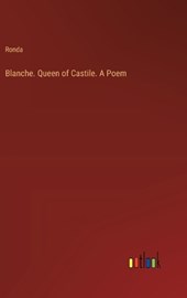 Blanche. Queen of Castile. A Poem