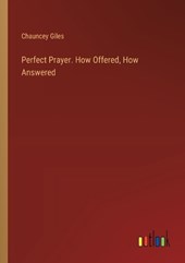 Perfect Prayer. How Offered, How Answered
