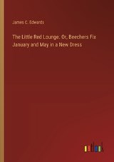 The Little Red Lounge. Or, Beechers Fix January and May in a New Dress - James C Edwards - 9783385388123
