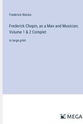 Frederick Chopin, as a Man and Musician; Volume 1 & 2 Complet