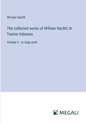 The collected works of William Hazlitt; In Twelve Volumes