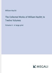 The Collected Works of William Hazlitt; In Twelve Volumes