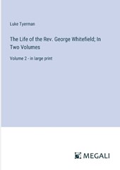 The Life of the Rev. George Whitefield; In Two Volumes
