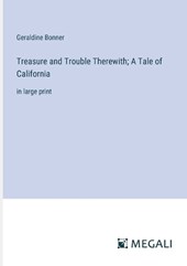Treasure and Trouble Therewith; A Tale of California