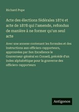 Acte des élections fédérales 1874 et acte de 1878 qui l'amende, refondus de manière à ne former qu'un seul acte - Richard Pope - 9783388031354