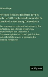 Acte des élections fédérales 1874 et acte de 1878 qui l'amende, refondus de manière à ne former qu'un seul acte - Richard Pope - 9783388038438