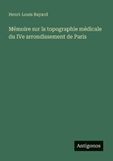 Mémoire sur la topographie médicale du IVe arrondissement de Paris - Henri-Louis Bayard - 9783388785172