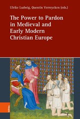 The Power to Pardon in Medieval and Early Modern Christian Europe - Prof. Dr. Ulrike Ludwig - 9783412533854