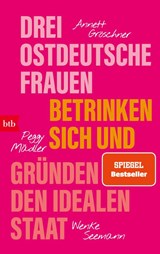 Drei ostdeutsche Frauen betrinken sich und gründen den idealen Staat - Annett Gröschner ; Peggy Mädler ; Wenke Seemann - 9783442775828