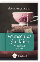 Wunschlos glücklich - Sabine Bieberstein ; Elisabeth Birnbaum ; Florian Lippke ; Eleonore Reuter ; Sonja Angelika Strube ; Gabriele Theuer ; Yvonne Sophie Thöne ; Anke Weidmann - 9783460510081
