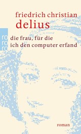 Die Frau, für die ich den Computer erfand | Friedrich Christian Delius | 