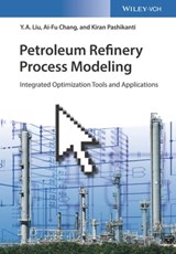 Petroleum Refinery Process Modeling - Y. A. Liu ; Ai-Fu Chang ; Kiran Pashikanti - 9783527813384