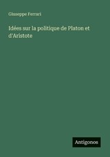 Idées sur la politique de Platon et d'Aristote - Giuseppe Ferrari - 9783563218358
