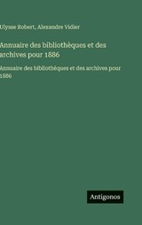 Annuaire des bibliothèques et des archives pour 1886 - Ulysse Robert ; Alexandre Vidier - 9783563751718