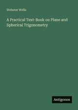 A Practical Text-Book on Plane and Spherical Trigonometry - Webster Wells - 9783563958131