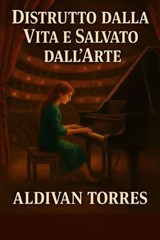 Distrutto Dalla Vita e Salvato Dall'arte - Aldivan Teixeira Torres - 9783565156825