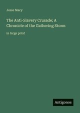 The Anti-Slavery Crusade; A Chronicle of the Gathering Storm - Jesse Macy - 9783566073701